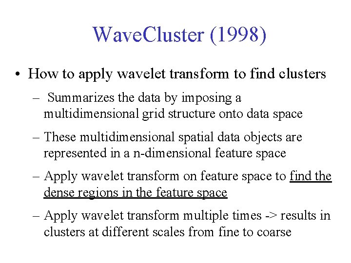 Wave. Cluster (1998) • How to apply wavelet transform to find clusters – Summarizes Wave. Cluster (1998) • How to apply wavelet transform to find clusters – Summarizes