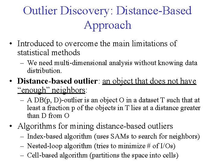Outlier Discovery: Distance-Based Approach • Introduced to overcome the main limitations of statistical methods Outlier Discovery: Distance-Based Approach • Introduced to overcome the main limitations of statistical methods