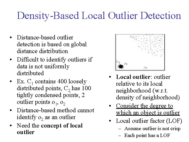 Density-Based Local Outlier Detection • Distance-based outlier detection is based on global distance distribution Density-Based Local Outlier Detection • Distance-based outlier detection is based on global distance distribution