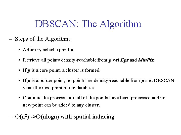 DBSCAN: The Algorithm – Steps of the Algorithm: • Arbitrary select a point p DBSCAN: The Algorithm – Steps of the Algorithm: • Arbitrary select a point p