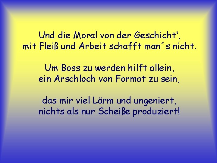 Und die Moral von der Geschicht‘, mit Fleiß und Arbeit schafft man´s nicht. Um