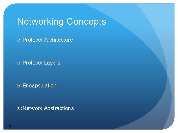 Networking Concepts Protocol Architecture Protocol Layers Encapsulation Network Abstractions 2 Networking Concepts Protocol Architecture Protocol Layers Encapsulation Network Abstractions 2
