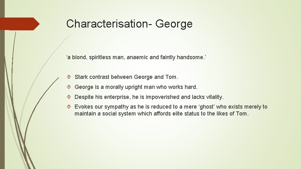 Characterisation- George ‘a blond, spiritless man, anaemic and faintly handsome. ’ Stark contrast between