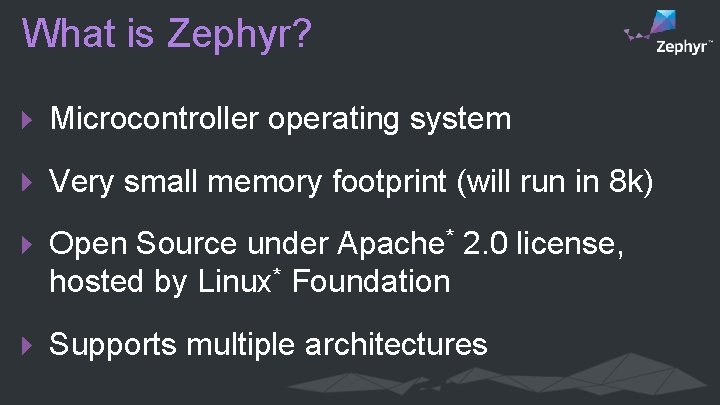 What is Zephyr? Microcontroller operating system Very small memory footprint (will run in 8