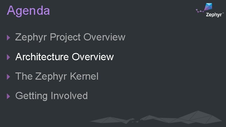 Agenda Zephyr Project Overview Architecture Overview The Zephyr Kernel Getting Involved 