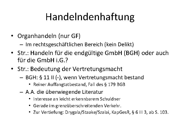 Handelndenhaftung • Organhandeln (nur GF) – Im rechtsgeschäftlichen Bereich (kein Delikt) • Str. :