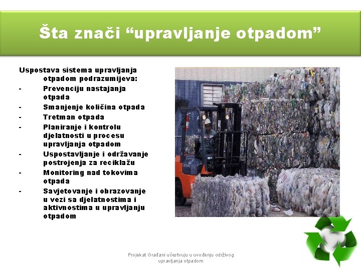 Šta znači “upravljanje otpadom” Uspostava sistema upravljanja otpadom podrazumijeva: Prevenciju nastajanja otpada Smanjenje količina