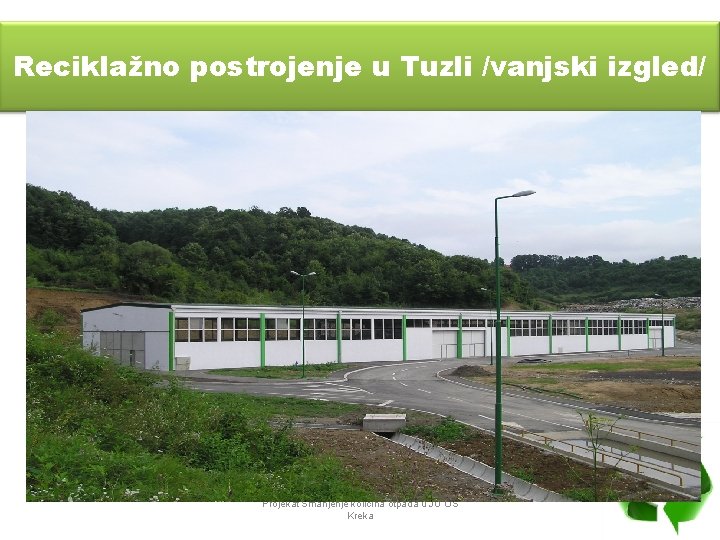 Reciklažno postrojenje u Tuzli /vanjski izgled/ Projekat Smanjenje količina otpada u JU OŠ Kreka