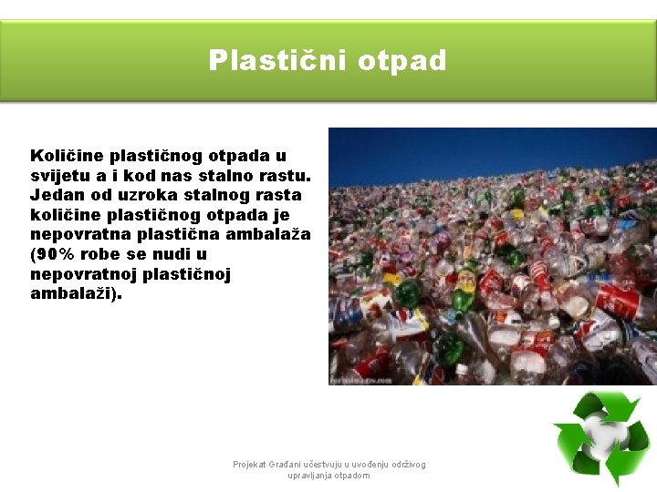 Plastični otpad Količine plastičnog otpada u svijetu a i kod nas stalno rastu. Jedan