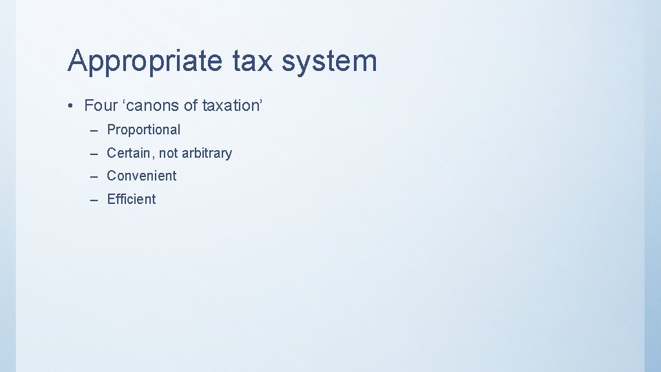Appropriate tax system • Four ‘canons of taxation’ – Proportional – Certain, not arbitrary