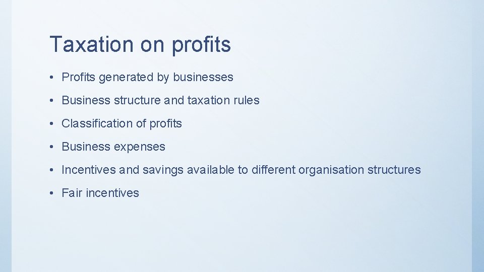 Taxation on profits • Profits generated by businesses • Business structure and taxation rules