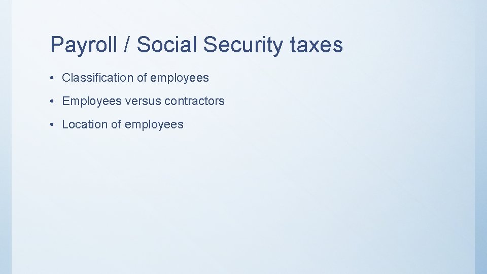 Payroll / Social Security taxes • Classification of employees • Employees versus contractors •