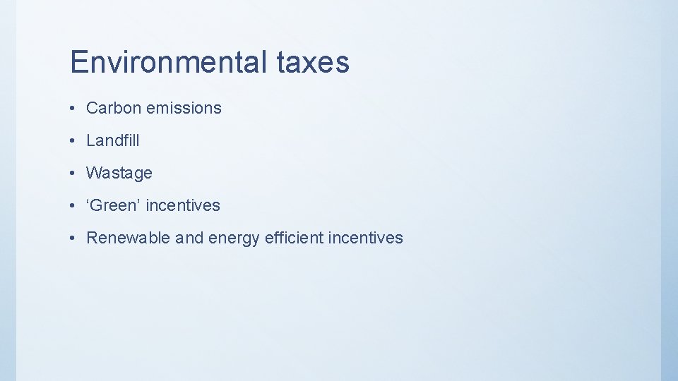 Environmental taxes • Carbon emissions • Landfill • Wastage • ‘Green’ incentives • Renewable