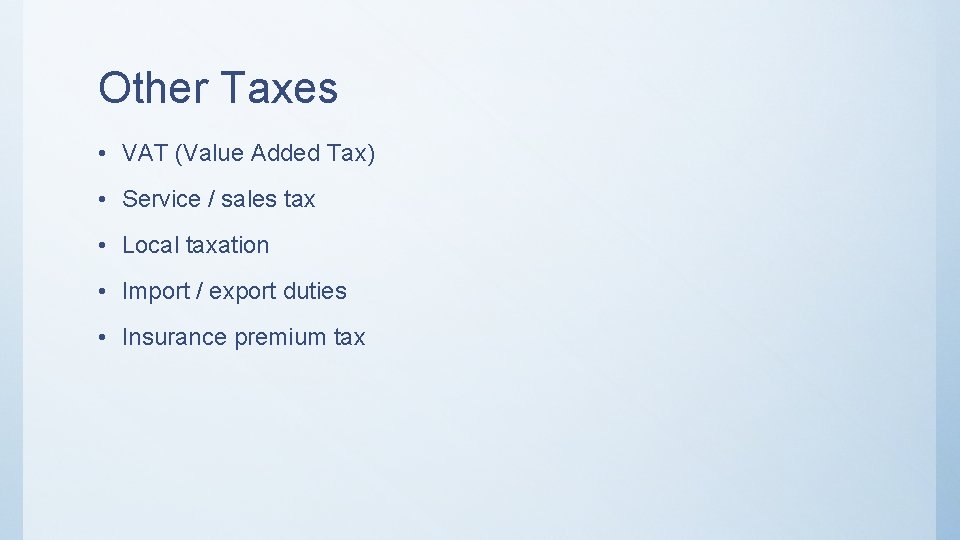 Other Taxes • VAT (Value Added Tax) • Service / sales tax • Local