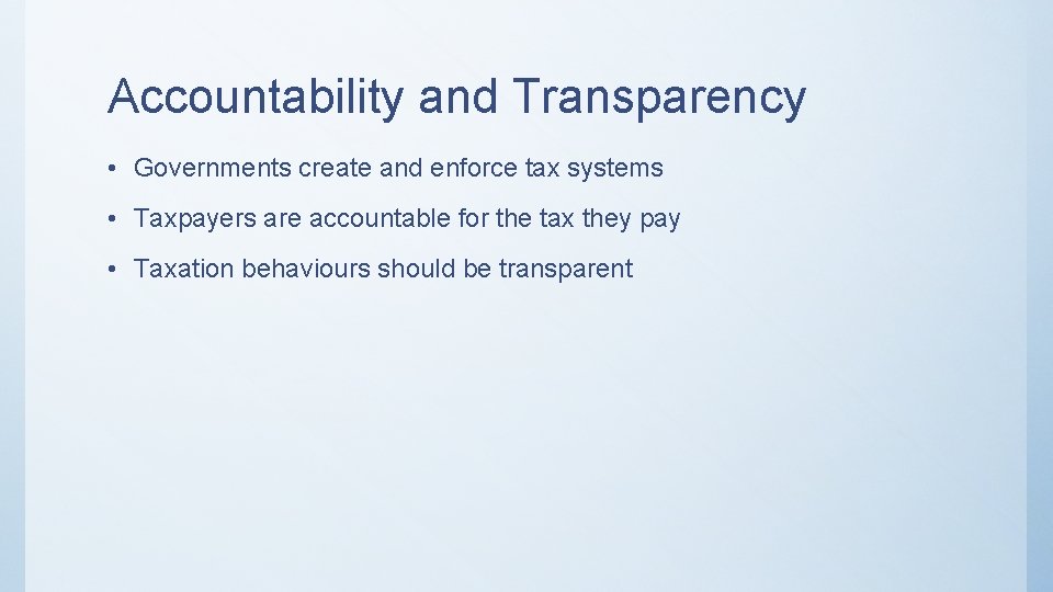 Accountability and Transparency • Governments create and enforce tax systems • Taxpayers are accountable