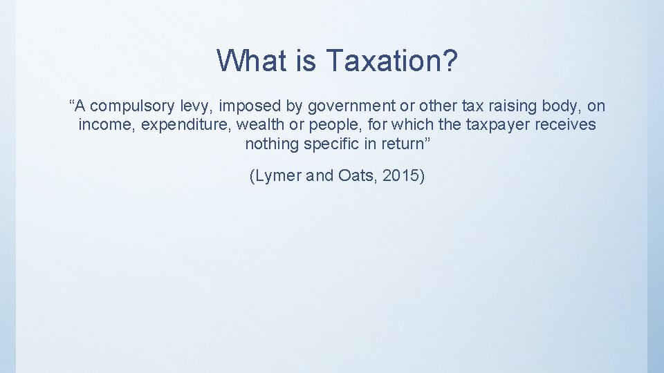 What is Taxation? “A compulsory levy, imposed by government or other tax raising body,