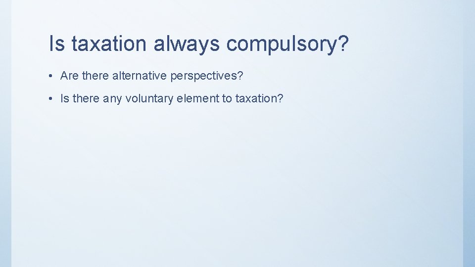 Is taxation always compulsory? • Are there alternative perspectives? • Is there any voluntary