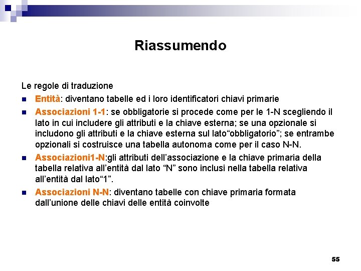 Riassumendo Le regole di traduzione n Entità: diventano tabelle ed i loro identificatori chiavi