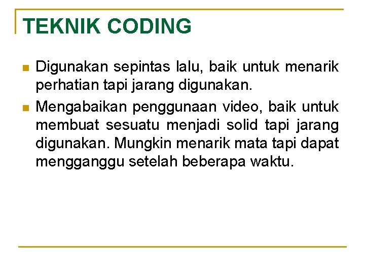 TEKNIK CODING n n Digunakan sepintas lalu, baik untuk menarik perhatian tapi jarang digunakan.