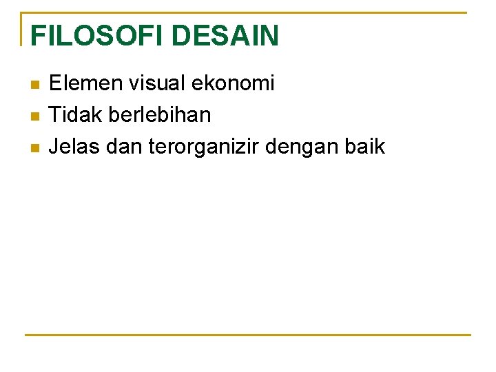 FILOSOFI DESAIN n n n Elemen visual ekonomi Tidak berlebihan Jelas dan terorganizir dengan