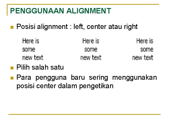 PENGGUNAAN ALIGNMENT n Posisi alignment : left, center atau right n Pilih salah satu
