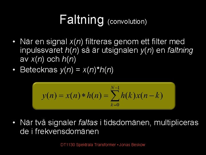 Faltning (convolution) • När en signal x(n) filtreras genom ett filter med inpulssvaret h(n)