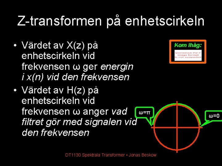 Z-transformen på enhetscirkeln • Värdet av X(z) på enhetscirkeln vid frekvensen ω ger energin