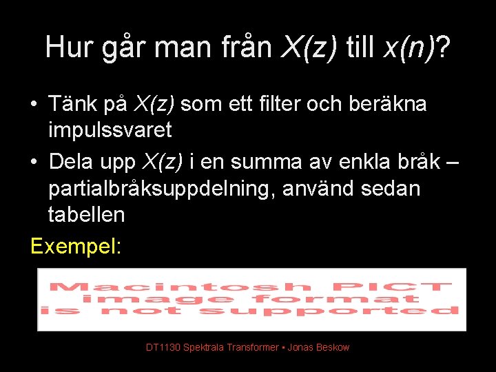 Hur går man från X(z) till x(n)? • Tänk på X(z) som ett filter