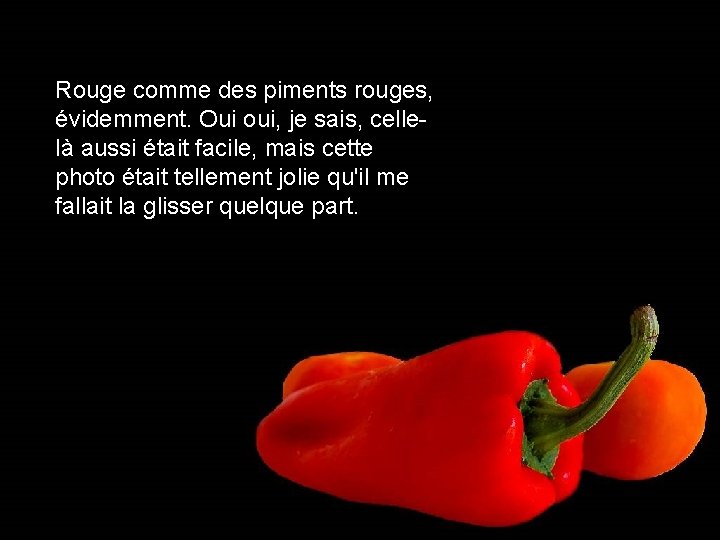 Rouge comme des piments rouges, évidemment. Oui oui, je sais, cellelà aussi était facile,