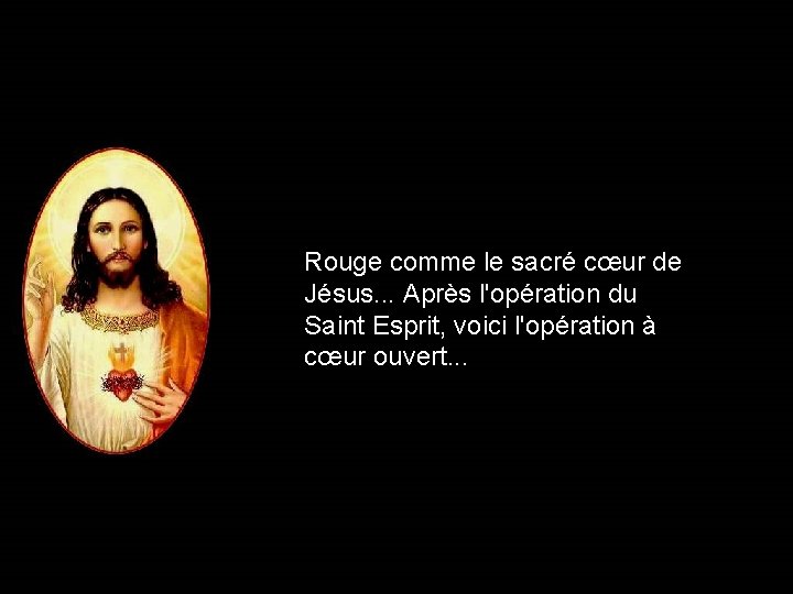 Rouge comme le sacré cœur de Jésus. . . Après l'opération du Saint Esprit,