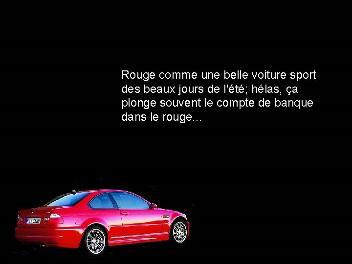 Rouge comme une belle voiture sport des beaux jours de l'été; hélas, ça plonge