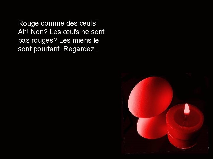 Rouge comme des œufs! Ah! Non? Les œufs ne sont pas rouges? Les miens