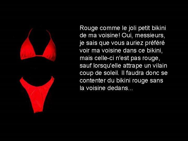 Rouge comme le joli petit bikini de ma voisine! Oui, messieurs, je sais que