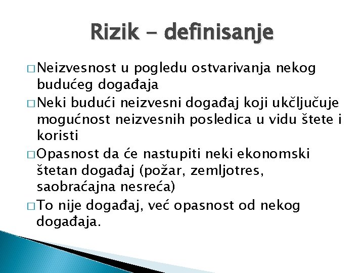 Rizik - definisanje � Neizvesnost u pogledu ostvarivanja nekog budućeg događaja � Neki budući