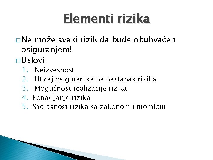 Elementi rizika � Ne može svaki rizik da bude obuhvaćen osiguranjem! � Uslovi: 1.