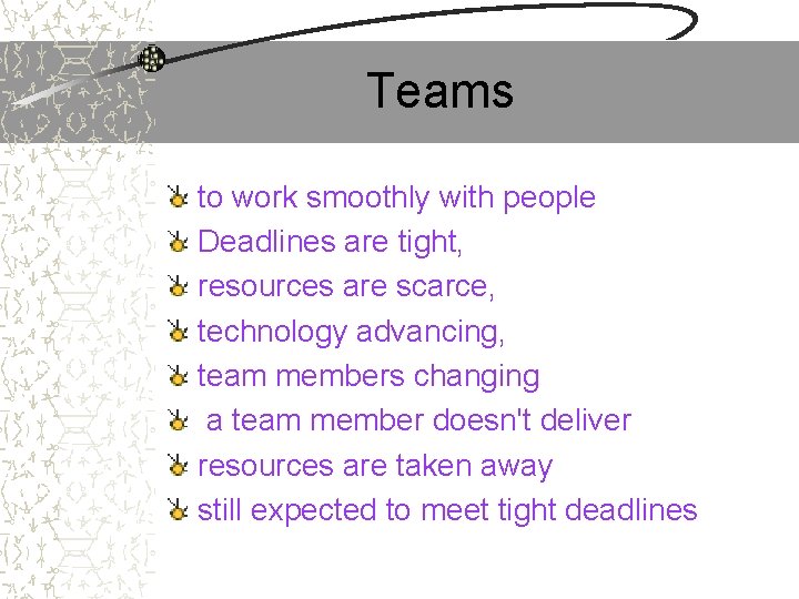 Teams to work smoothly with people Deadlines are tight, resources are scarce, technology advancing,