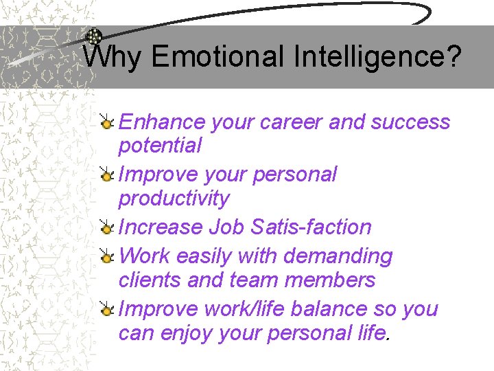 Why Emotional Intelligence? Enhance your career and success potential Improve your personal productivity Increase