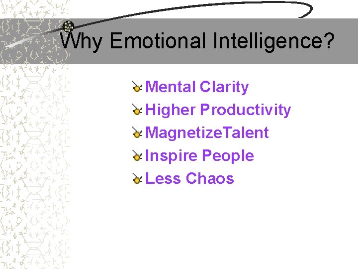 Why Emotional Intelligence? Mental Clarity Higher Productivity Magnetize. Talent Inspire People Less Chaos 
