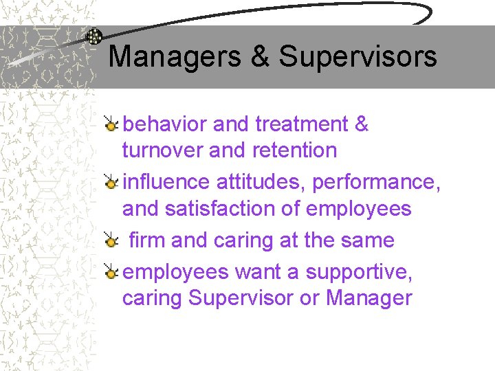 Managers & Supervisors behavior and treatment & turnover and retention influence attitudes, performance, and