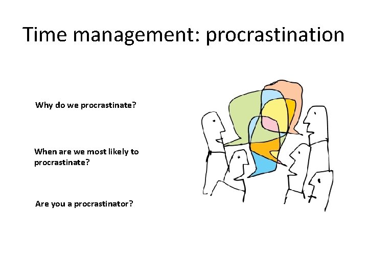 Time management: procrastination Why do we procrastinate? When are we most likely to procrastinate?