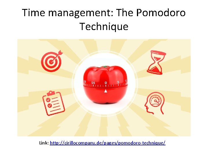 Time management: The Pomodoro Technique Link: http: //cirillocompany. de/pages/pomodoro-technique/ 