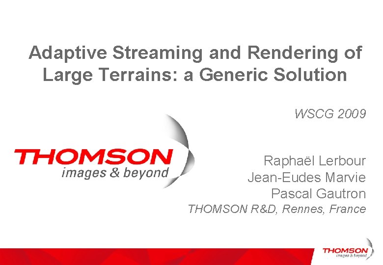 Adaptive Streaming and Rendering of Large Terrains: a Generic Solution WSCG 2009 Raphaël Lerbour