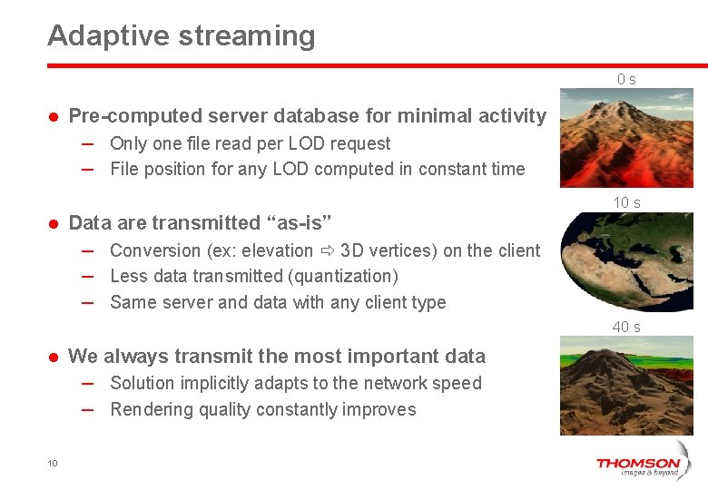 Adaptive streaming 0 s l Pre-computed server database for minimal activity – Only one