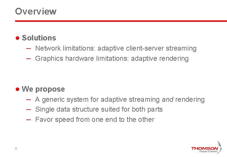 Overview l Solutions – Network limitations: adaptive client-server streaming – Graphics hardware limitations: adaptive