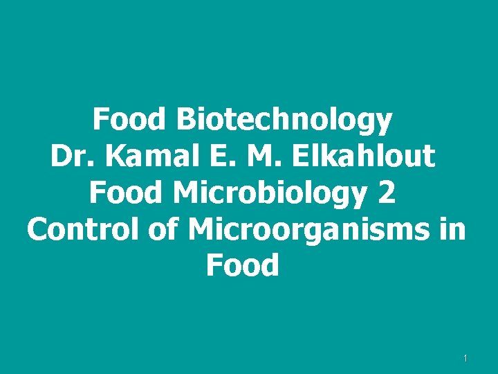 Food Biotechnology Dr. Kamal E. M. Elkahlout Food Microbiology 2 Control of Microorganisms in