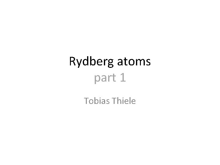 Rydberg atoms part 1 Tobias Thiele 