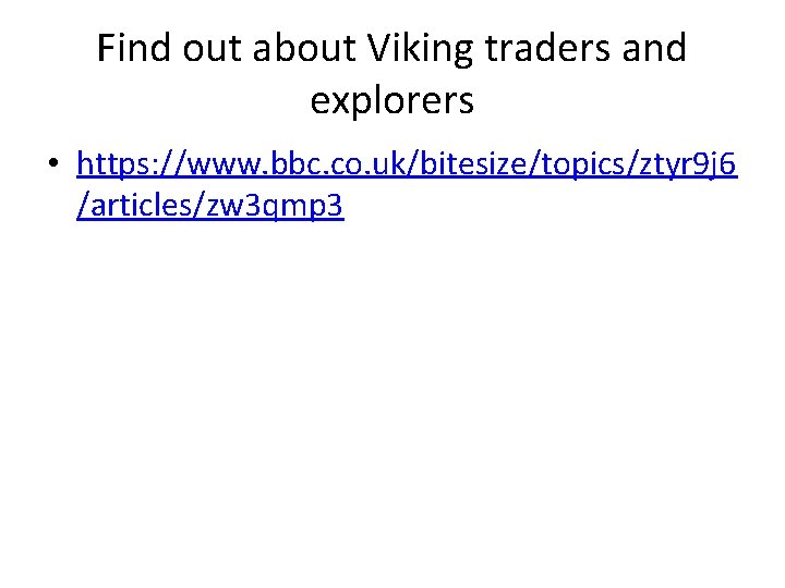 Find out about Viking traders and explorers • https: //www. bbc. co. uk/bitesize/topics/ztyr 9