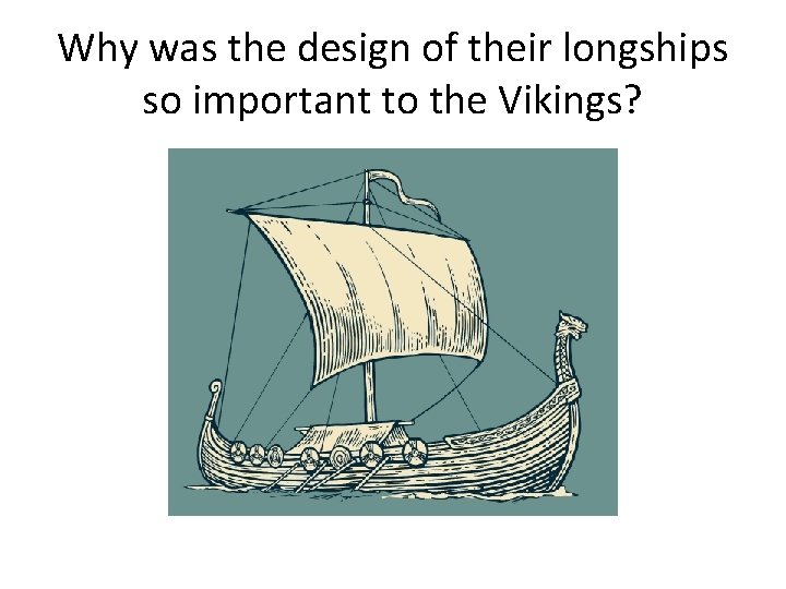Why was the design of their longships so important to the Vikings? 