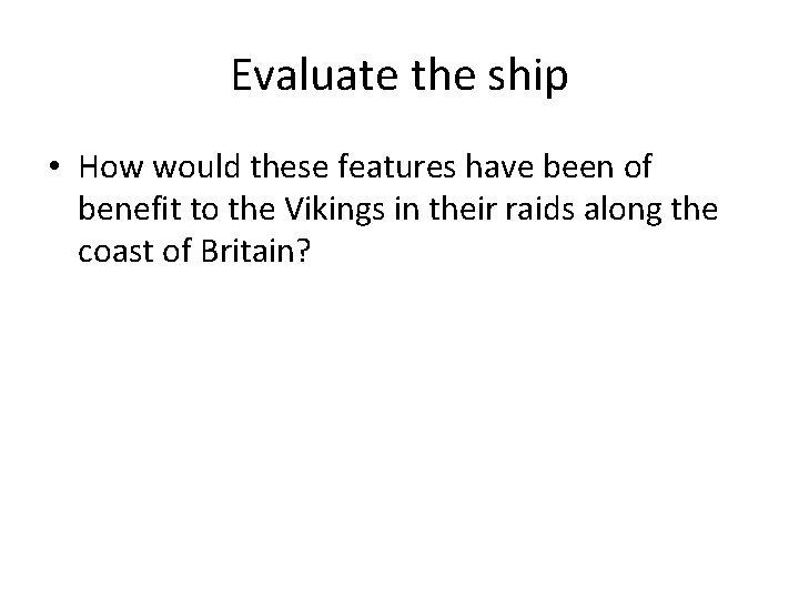 Evaluate the ship • How would these features have been of benefit to the