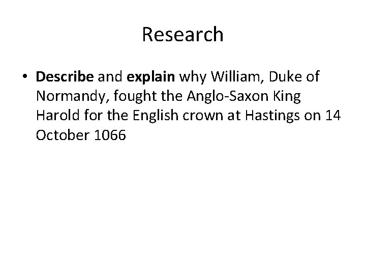 Research • Describe and explain why William, Duke of Normandy, fought the Anglo-Saxon King